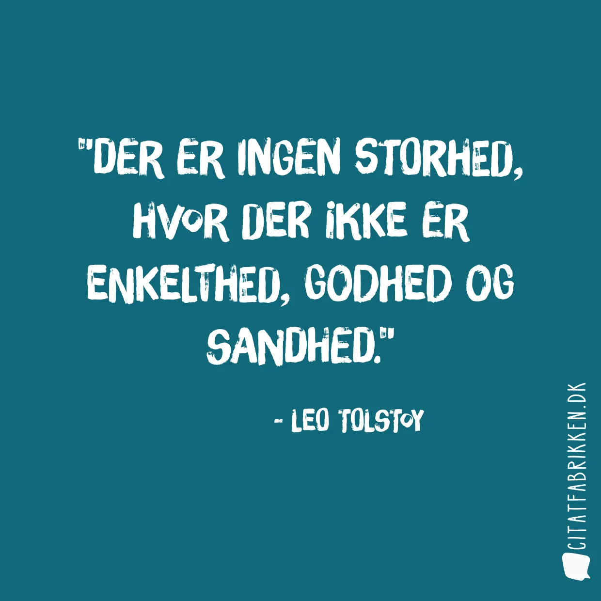 Der er ingen storhed, hvor der ikke er enkelthed, godhed og sandhed.