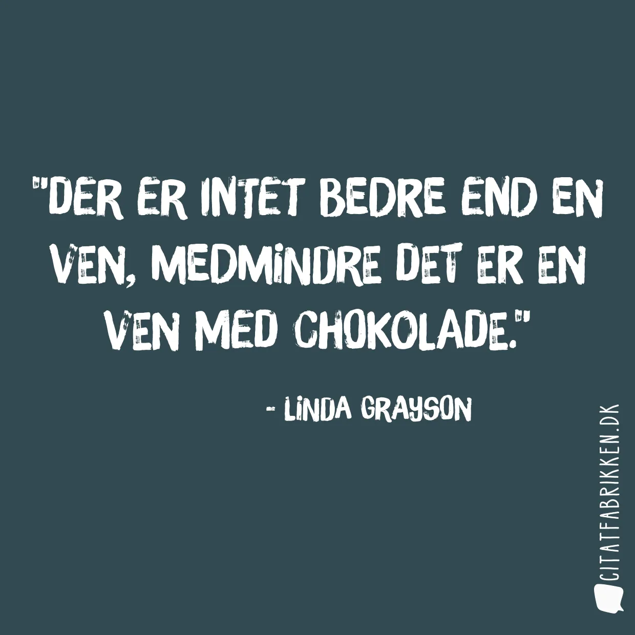 Der er intet bedre end en ven, medmindre det er en ven med chokolade.