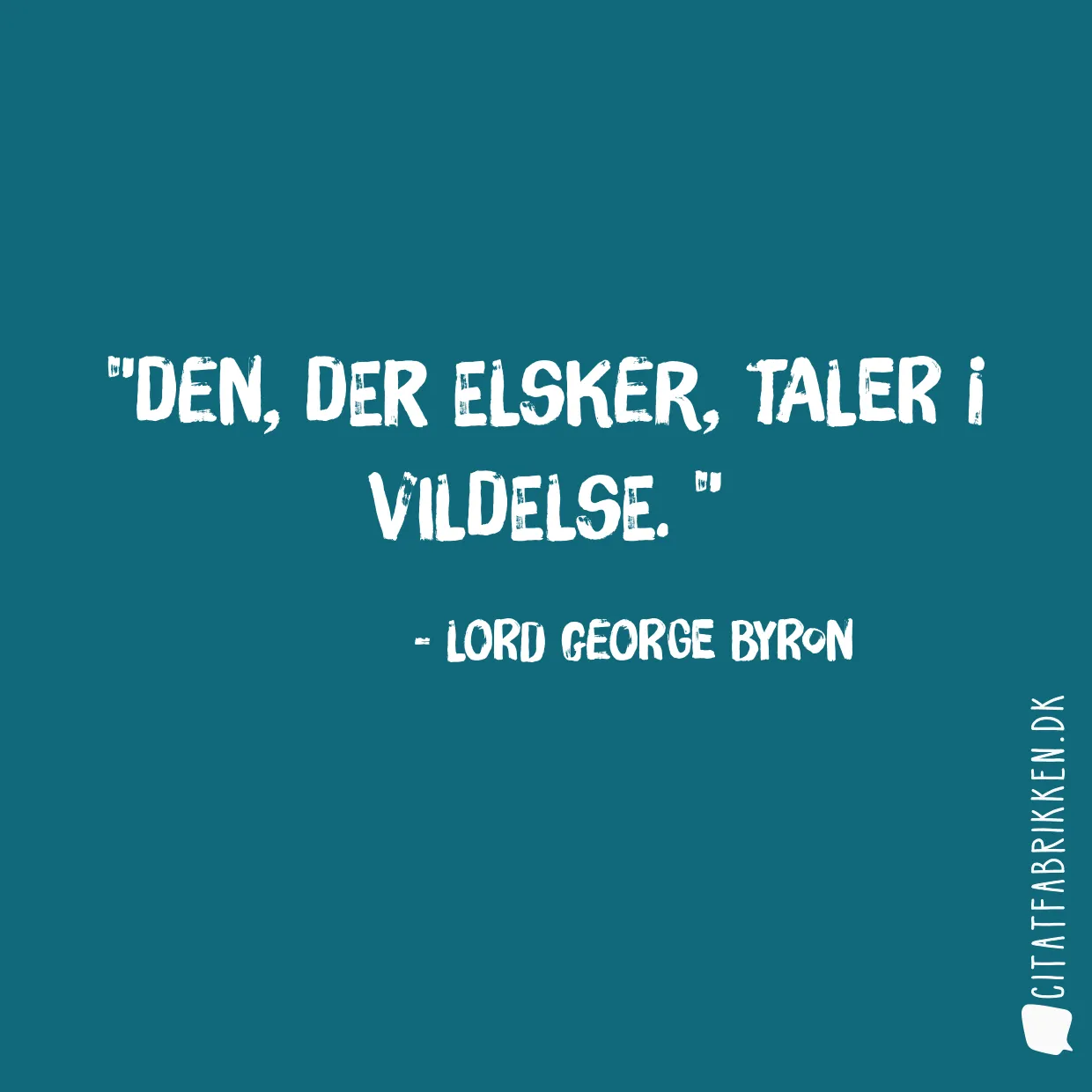 Den, der elsker, taler i vildelse. 