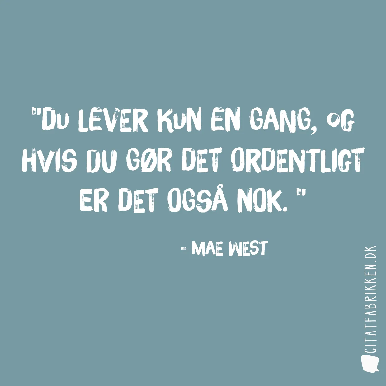 Du lever kun en gang, og hvis du gør det ordentligt er det også nok. 