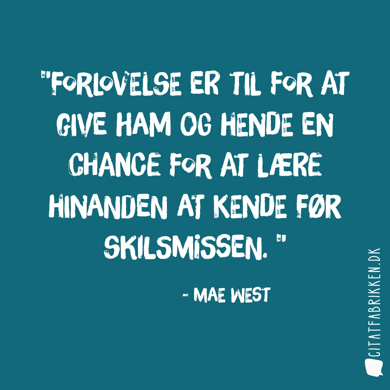 Forlovelse er til for at give ham og hende en chance for at lære hinanden at kende før skilsmissen. 