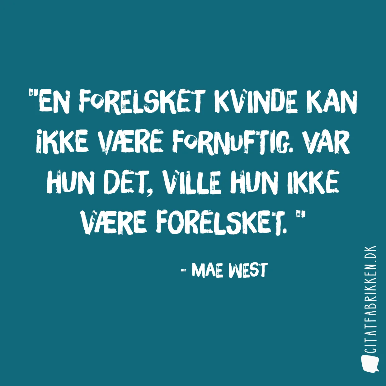 En forelsket kvinde kan ikke være fornuftig. Var hun det, ville hun ikke være forelsket. 