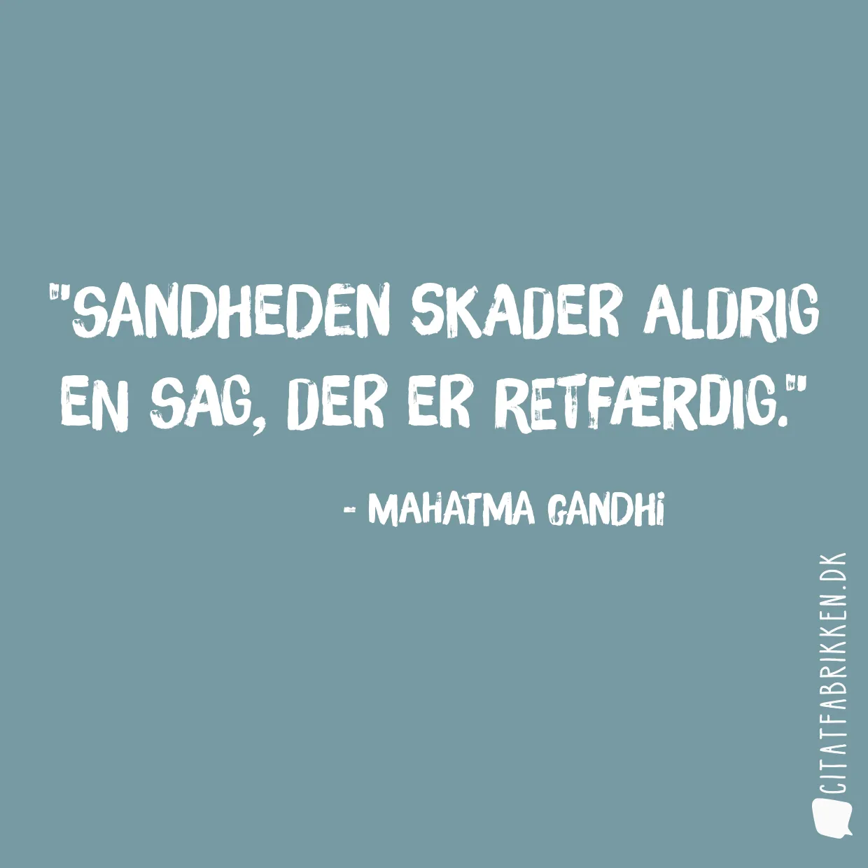 Sandheden skader aldrig en sag, der er retfærdig.
