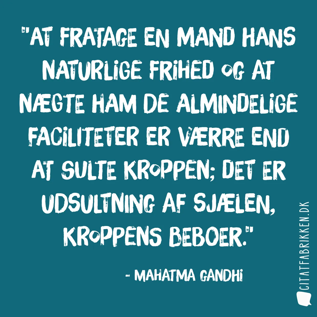 At fratage en mand hans naturlige frihed og at nægte ham de almindelige faciliteter er værre end at sulte kroppen; det er udsultning af sjælen, kroppens beboer.