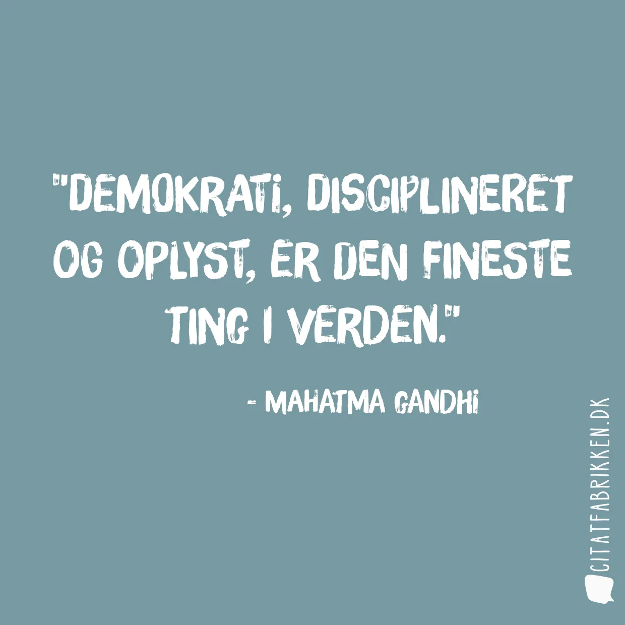 Demokrati, disciplineret og oplyst, er den fineste ting i verden.
