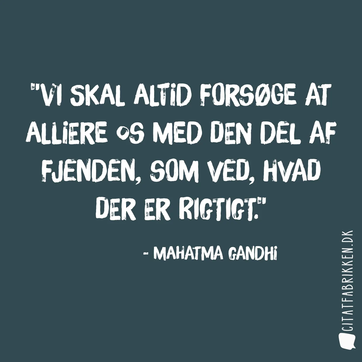 Vi skal altid forsøge at alliere os med den del af fjenden, som ved, hvad der er rigtigt.