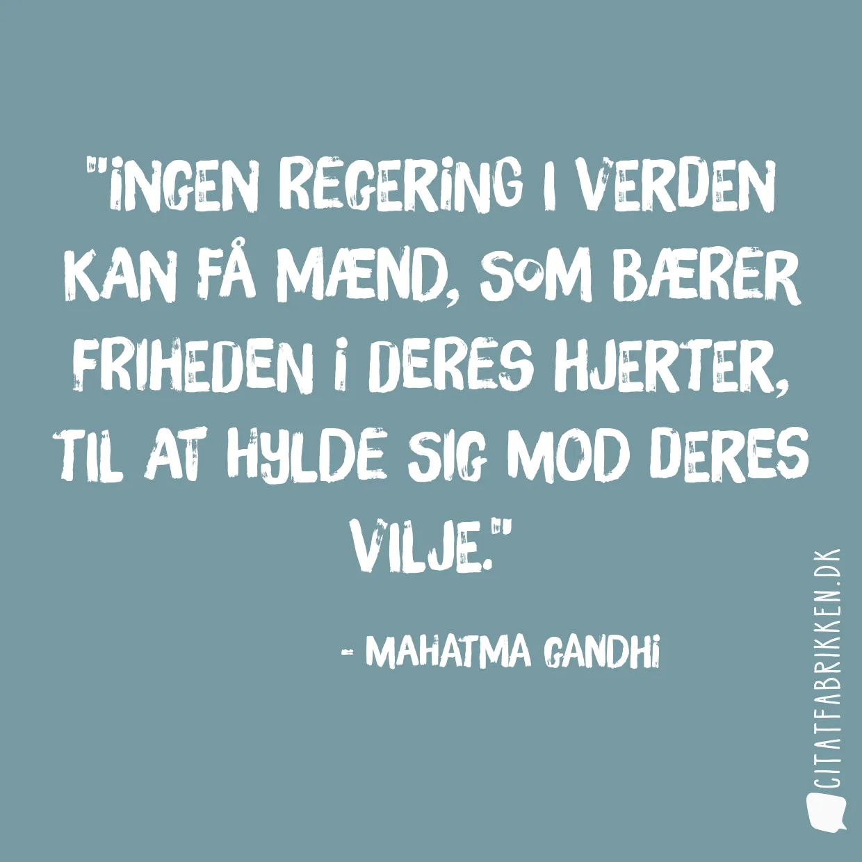 Ingen regering i verden kan få mænd, som bærer friheden i deres hjerter, til at hylde sig mod deres vilje.
