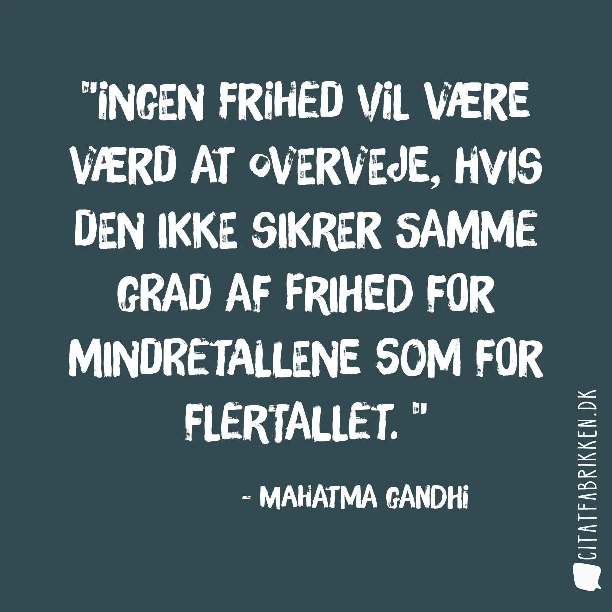 Ingen frihed vil være værd at overveje, hvis den ikke sikrer samme grad af frihed for mindretallene som for flertallet. 