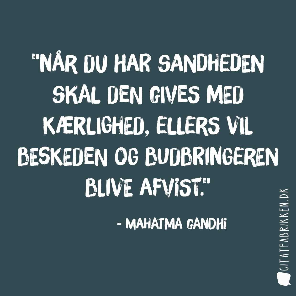 Når du har sandheden skal den gives med kærlighed, ellers vil beskeden og budbringeren blive afvist.