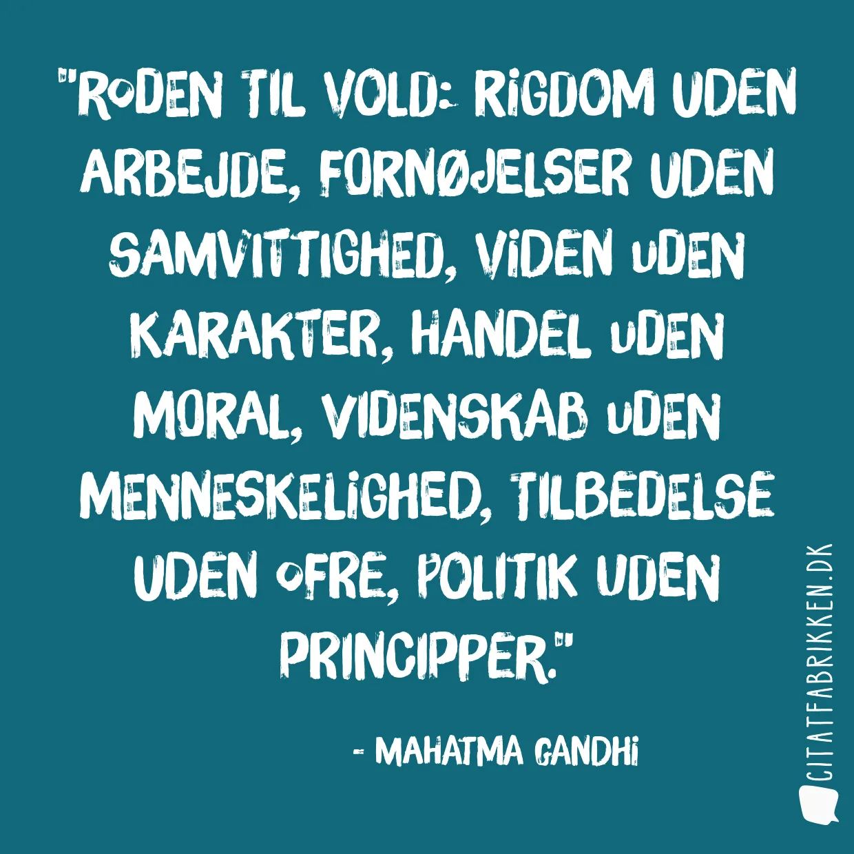 Roden til vold: Rigdom uden arbejde, fornøjelser uden samvittighed, viden uden karakter, handel uden moral, videnskab uden menneskelighed, tilbedelse uden ofre, politik uden principper.