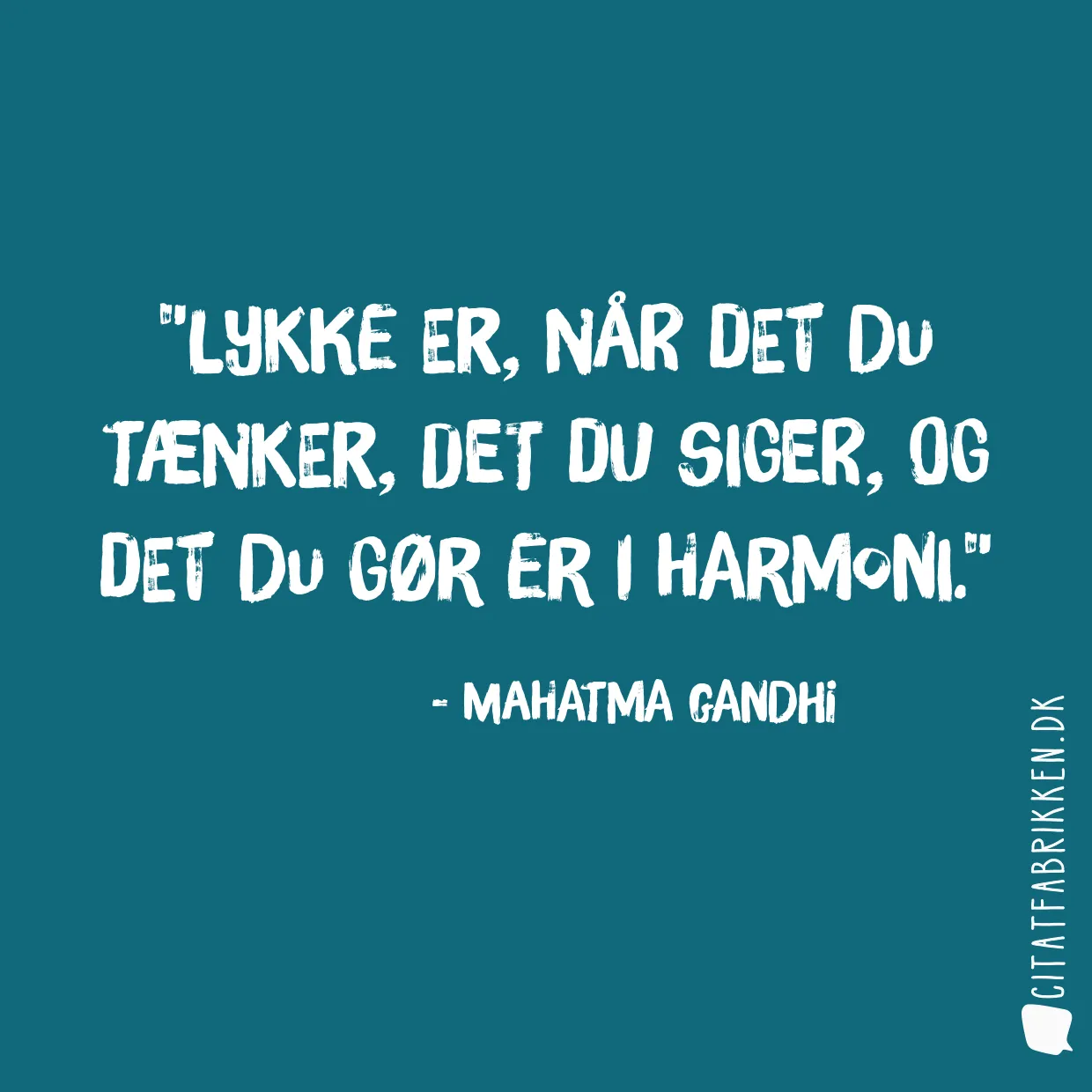 Lykke er, når det du tænker, det du siger, og det du gør er i harmoni.