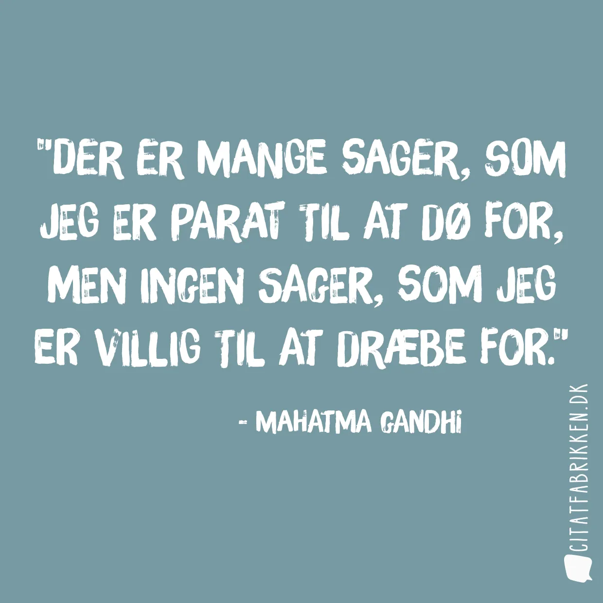 Der er mange sager, som jeg er parat til at dø for, men ingen sager, som jeg er villig til at dræbe for.