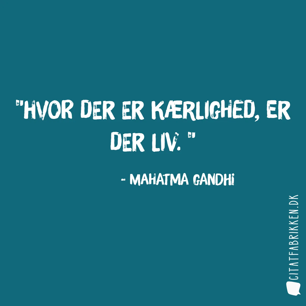 Hvor der er kærlighed, er der liv. 