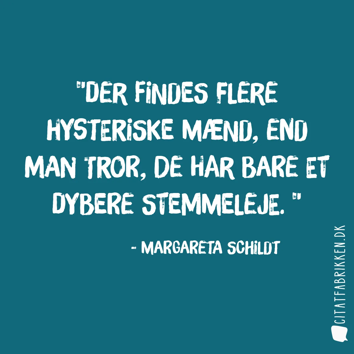 Der findes flere hysteriske mænd, end man tror, de har bare et dybere stemmeleje. 