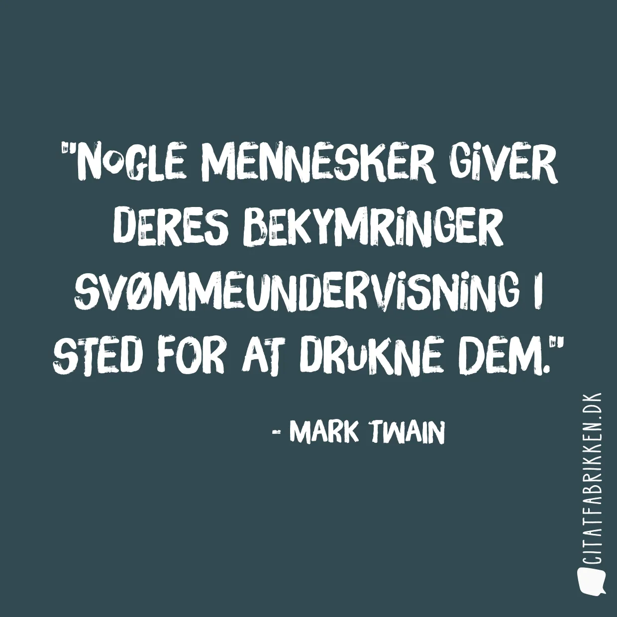 Nogle mennesker giver deres bekymringer svømmeundervisning i sted for at drukne dem.