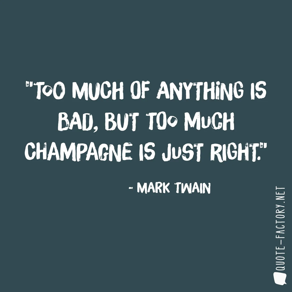 Too much of anything is bad, but too much Champagne is just right.