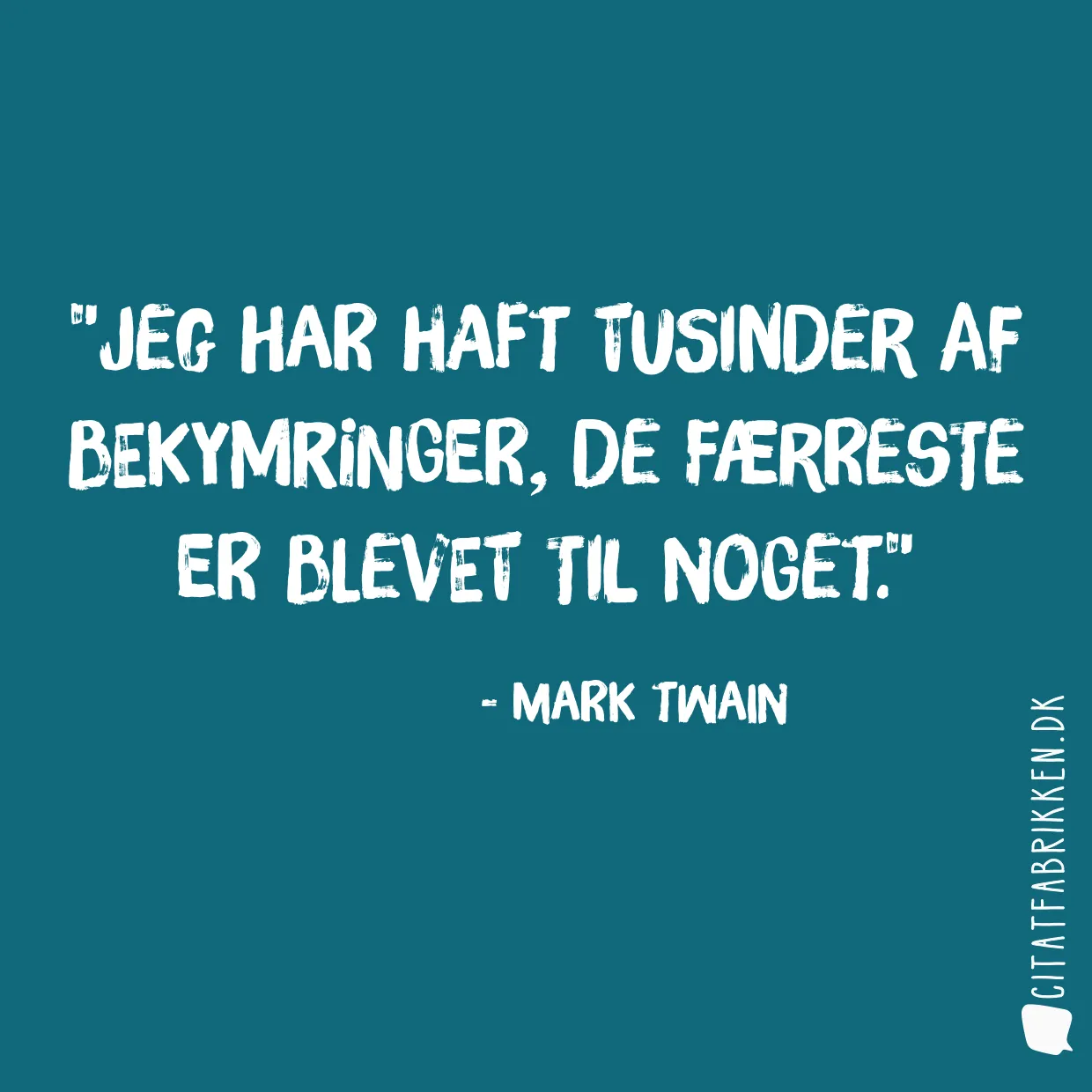 Jeg har haft tusinder af bekymringer, de færreste er blevet til noget.