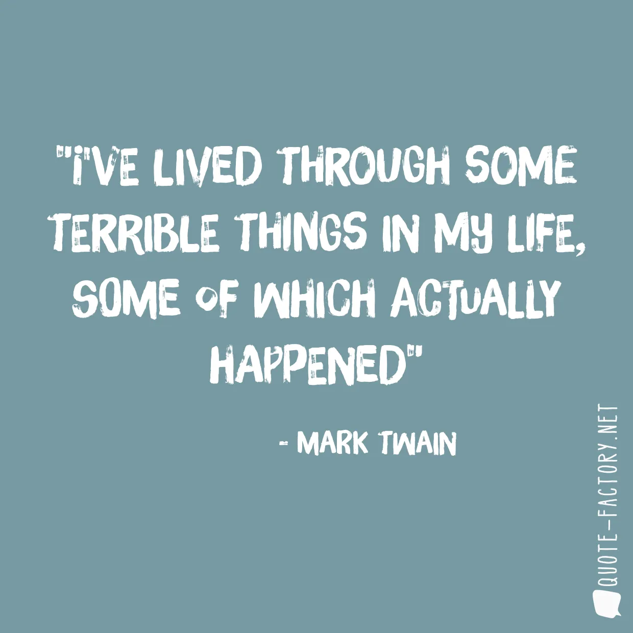 I've lived through some terrible things in my life, some of which actually happened