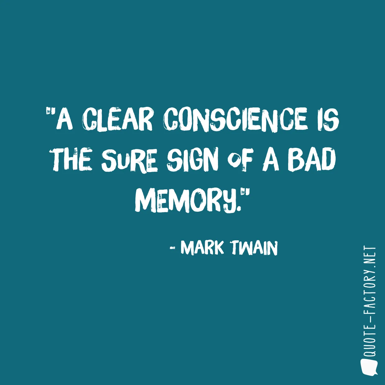 A clear conscience is the sure sign of a bad memory.