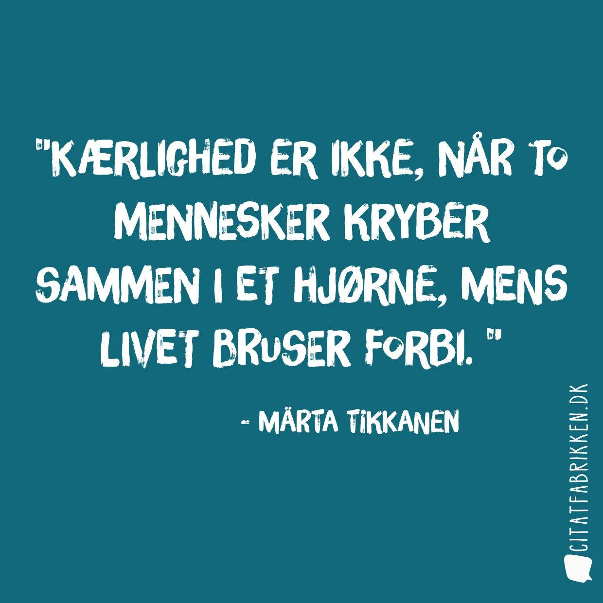 Kærlighed er ikke, når to mennesker kryber sammen i et hjørne, mens livet bruser forbi. 