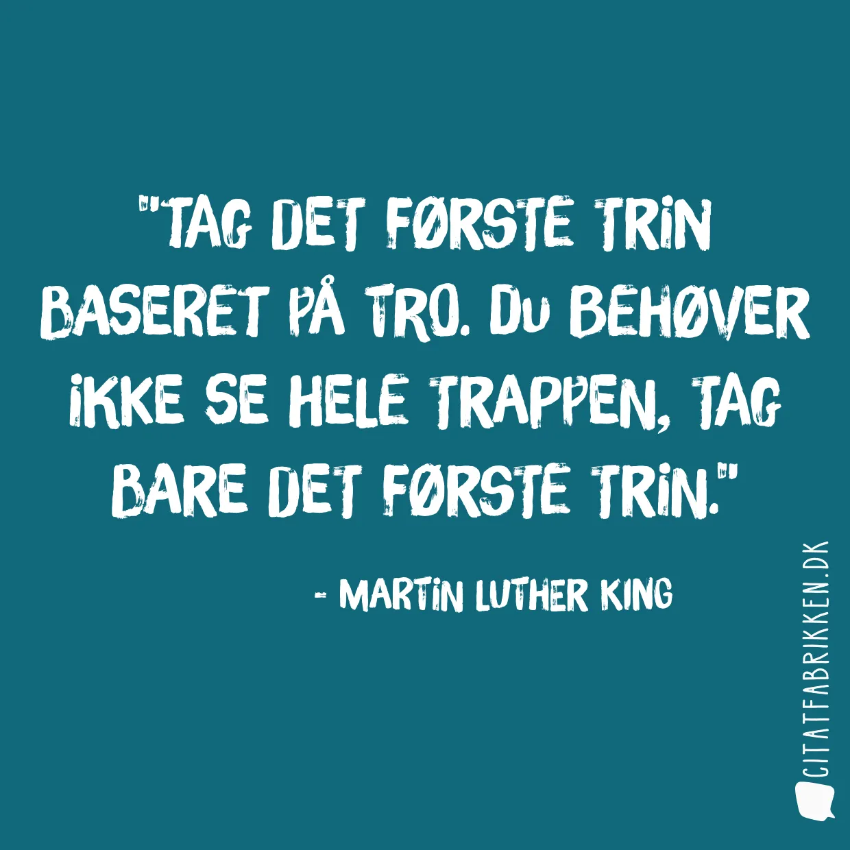 Tag det første trin baseret på tro. Du behøver ikke se hele trappen, tag bare det første trin.