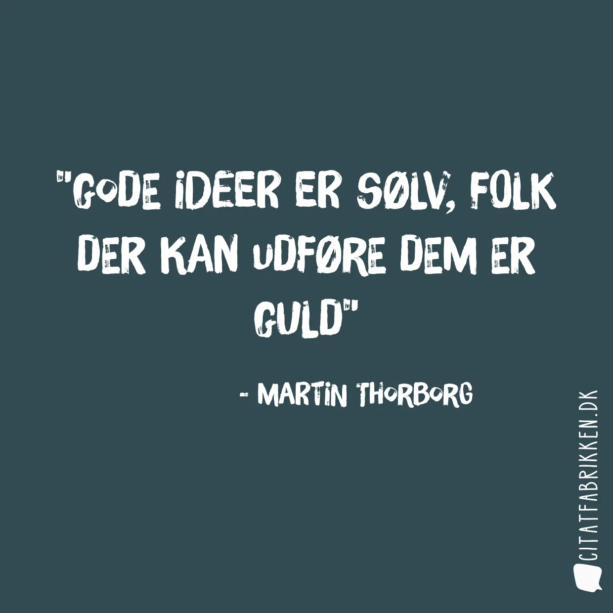 Gode ideer er sølv, folk der kan udføre dem er guld