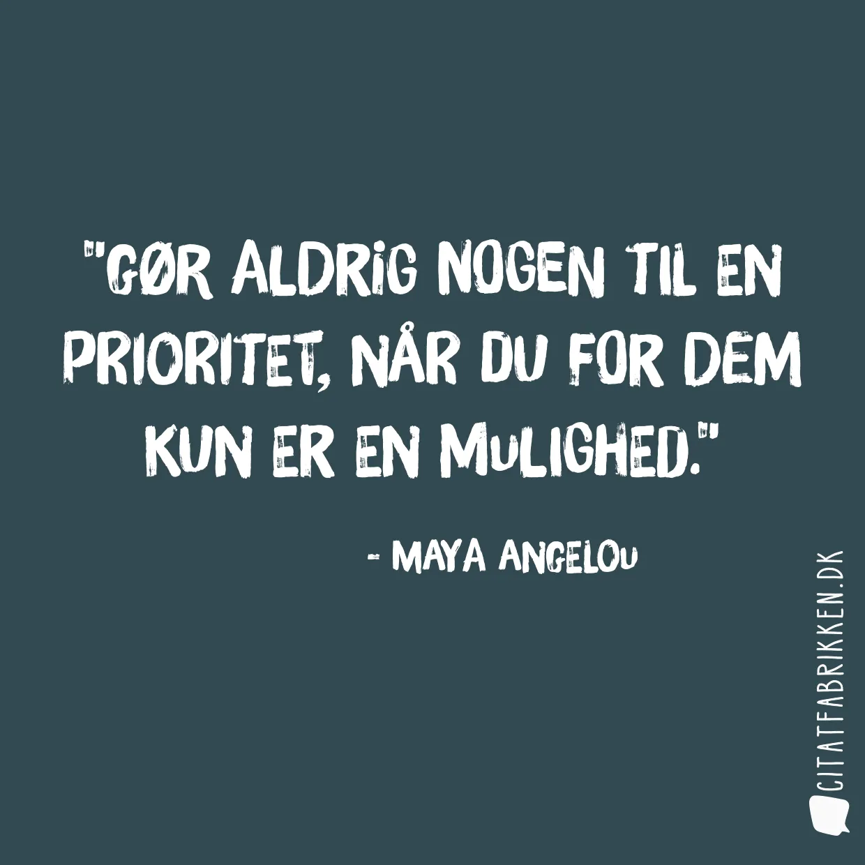 Gør aldrig nogen til en prioritet, når du for dem kun er en mulighed.