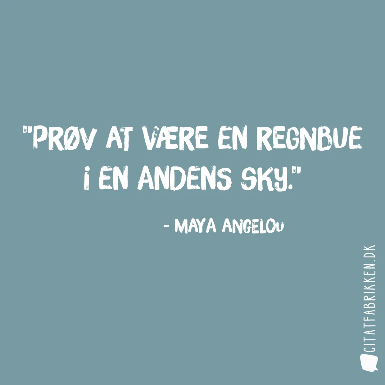 Prøv at være en regnbue i en andens sky.