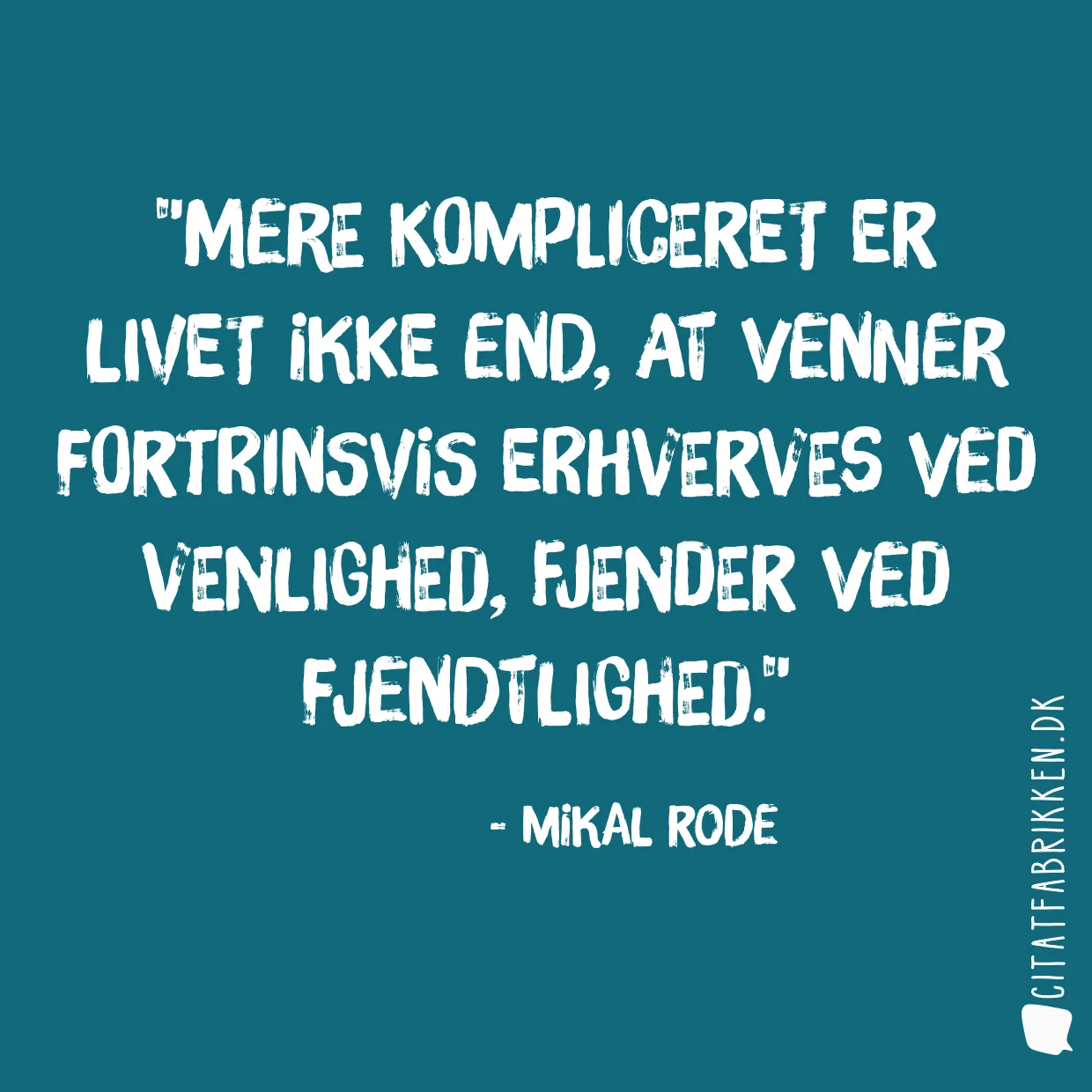 Mere kompliceret er livet ikke end, at venner fortrinsvis erhverves ved venlighed, fjender ved fjendtlighed.