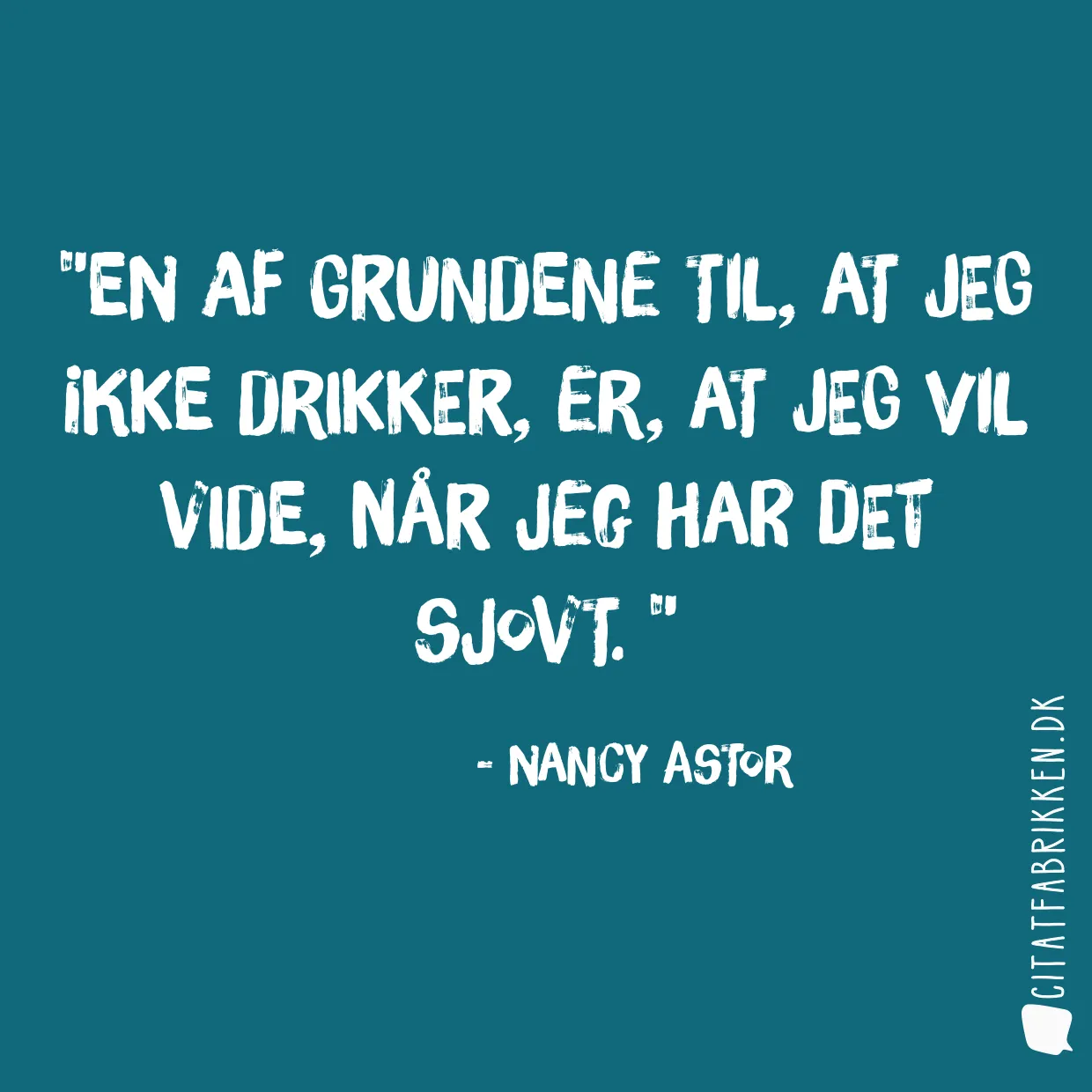 En af grundene til, at jeg ikke drikker, er, at jeg vil vide, når jeg har det sjovt. 