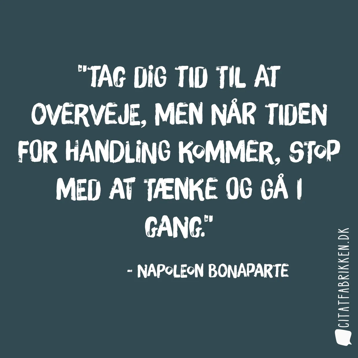 Tag dig tid til at overveje, men når tiden for handling kommer, stop med at tænke og gå i gang.