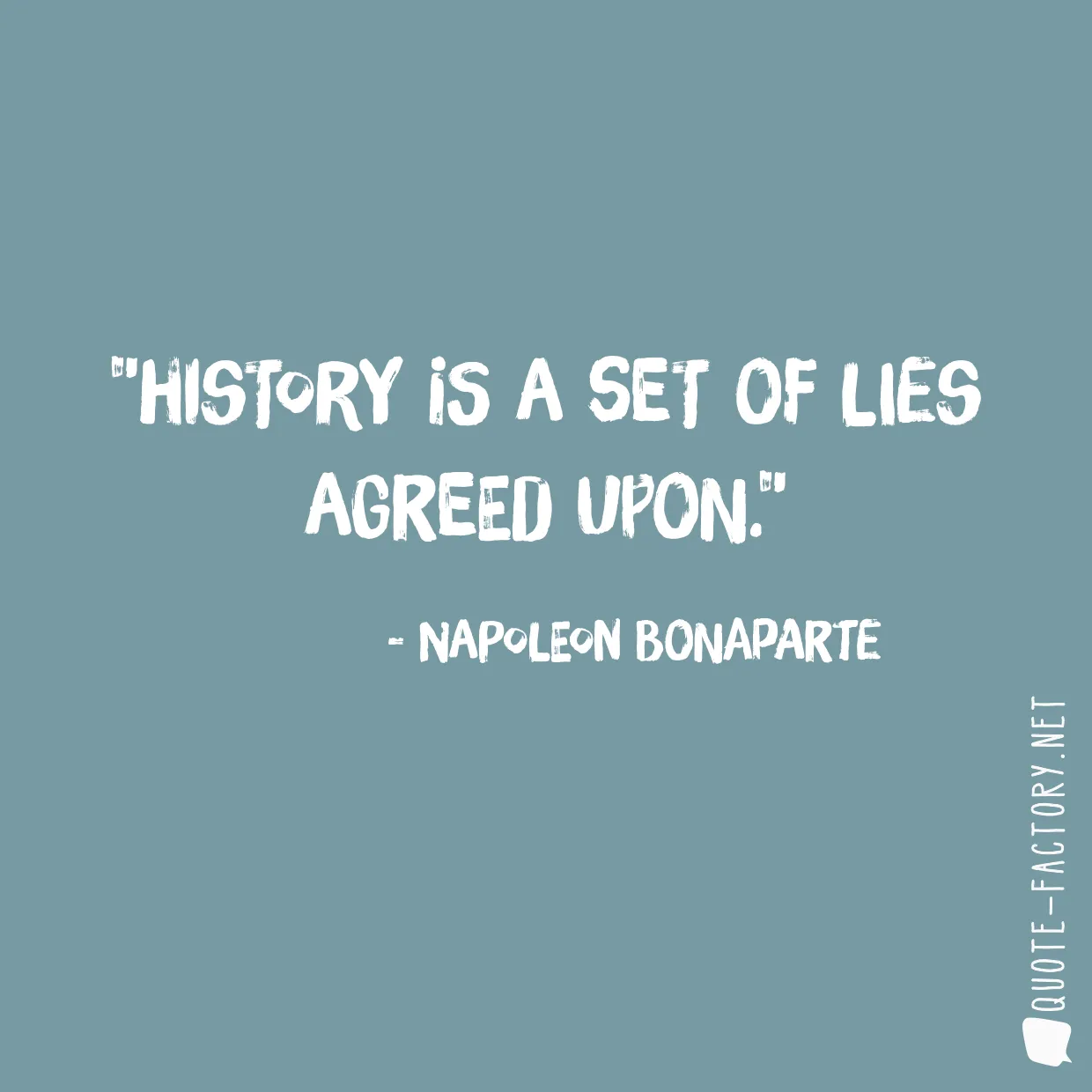 History is a set of lies agreed upon.