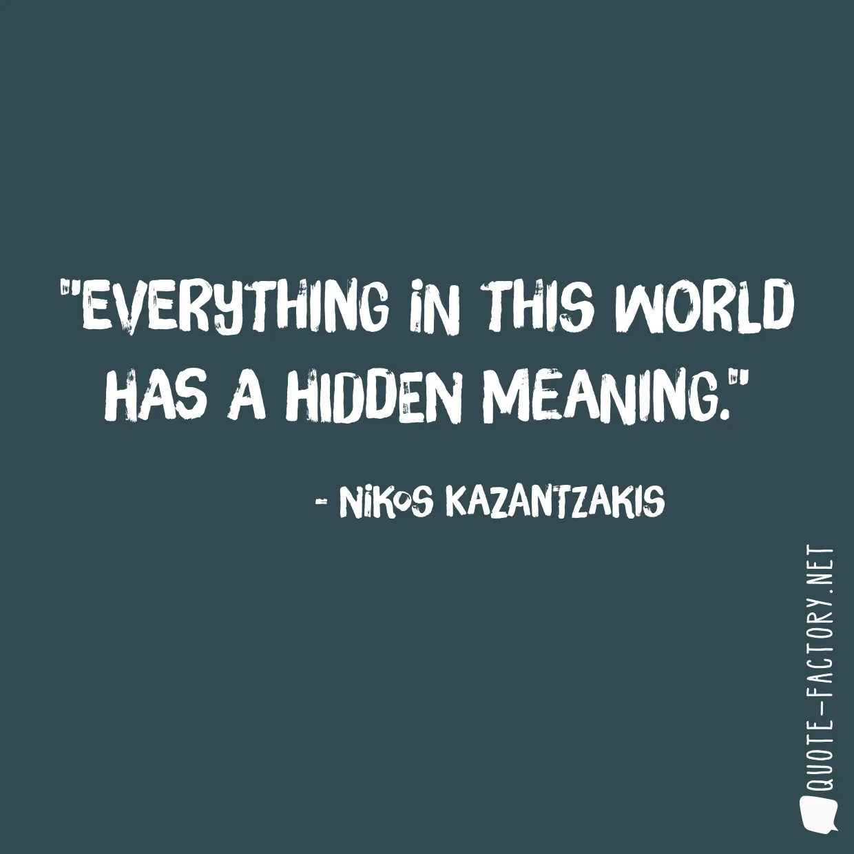 Everything in this world has a hidden meaning.
