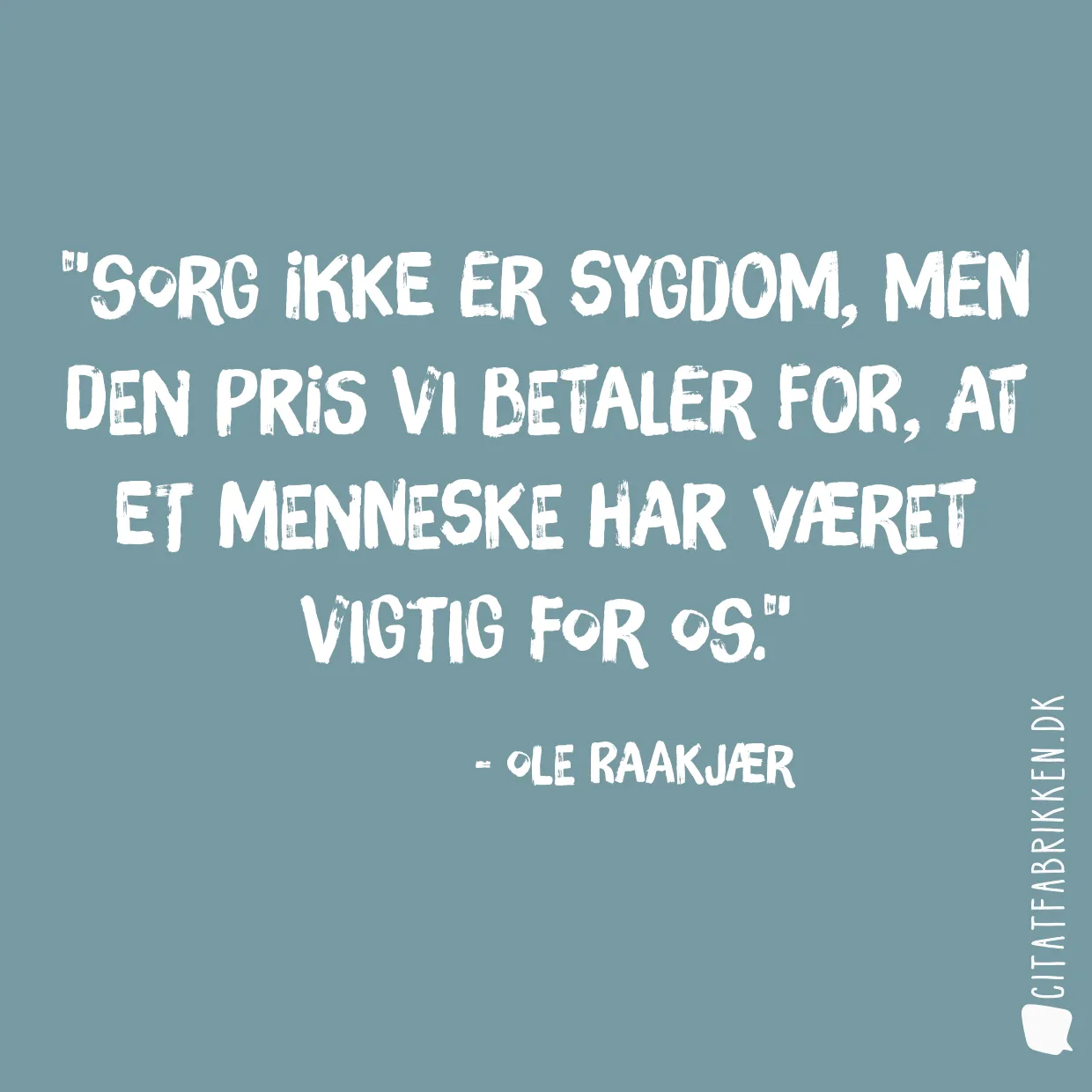 Sorg ikke er sygdom, men den pris vi betaler for, at et menneske har været vigtig for os.