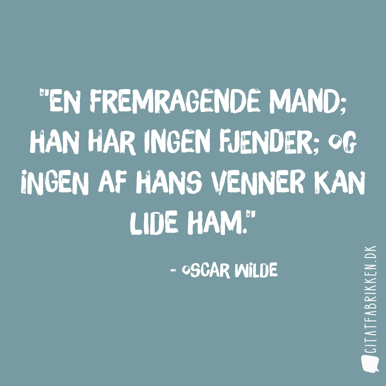 En fremragende mand; han har ingen fjender; og ingen af hans venner kan lide ham.