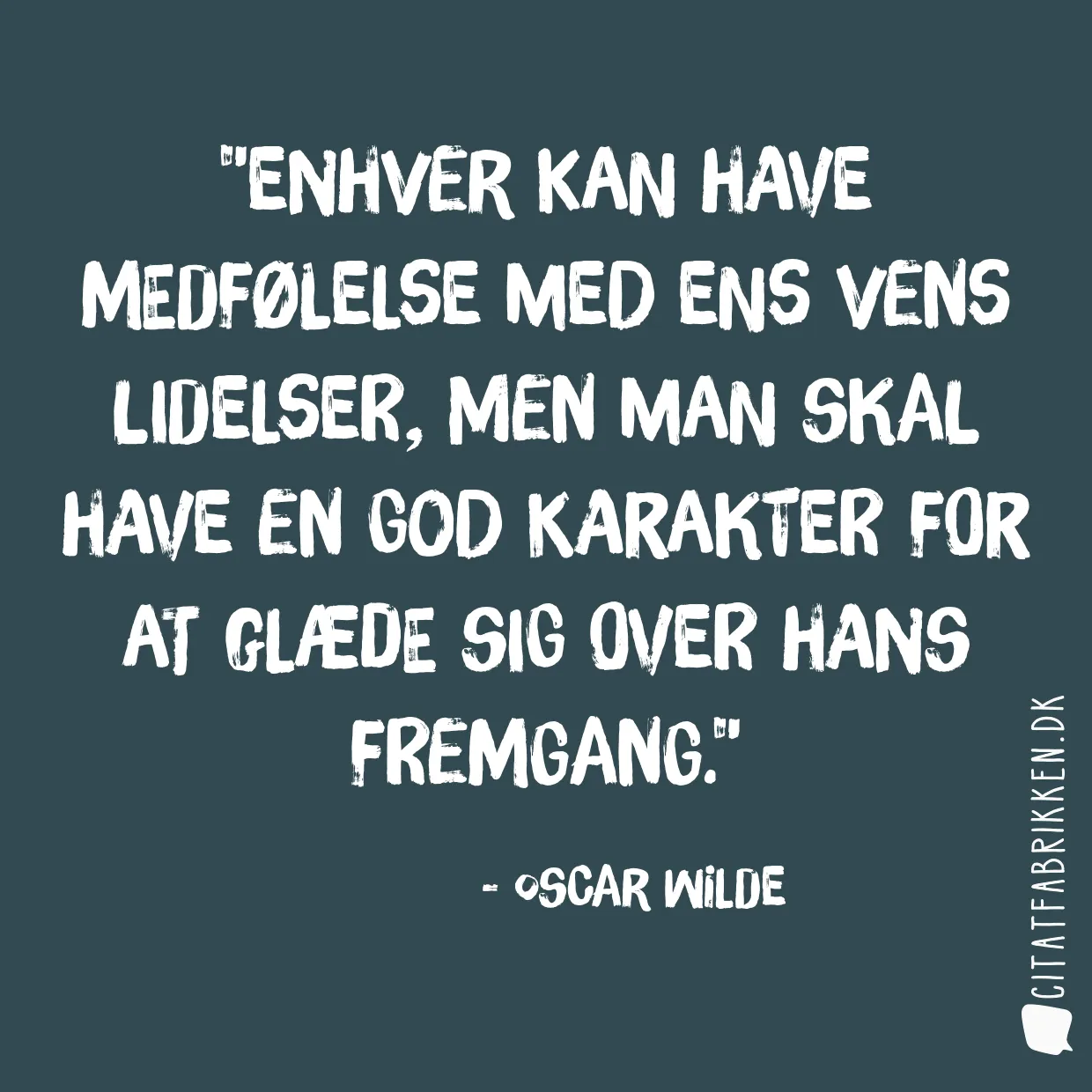 Enhver kan have medfølelse med ens vens lidelser, men man skal have en god karakter for at glæde sig over hans fremgang.