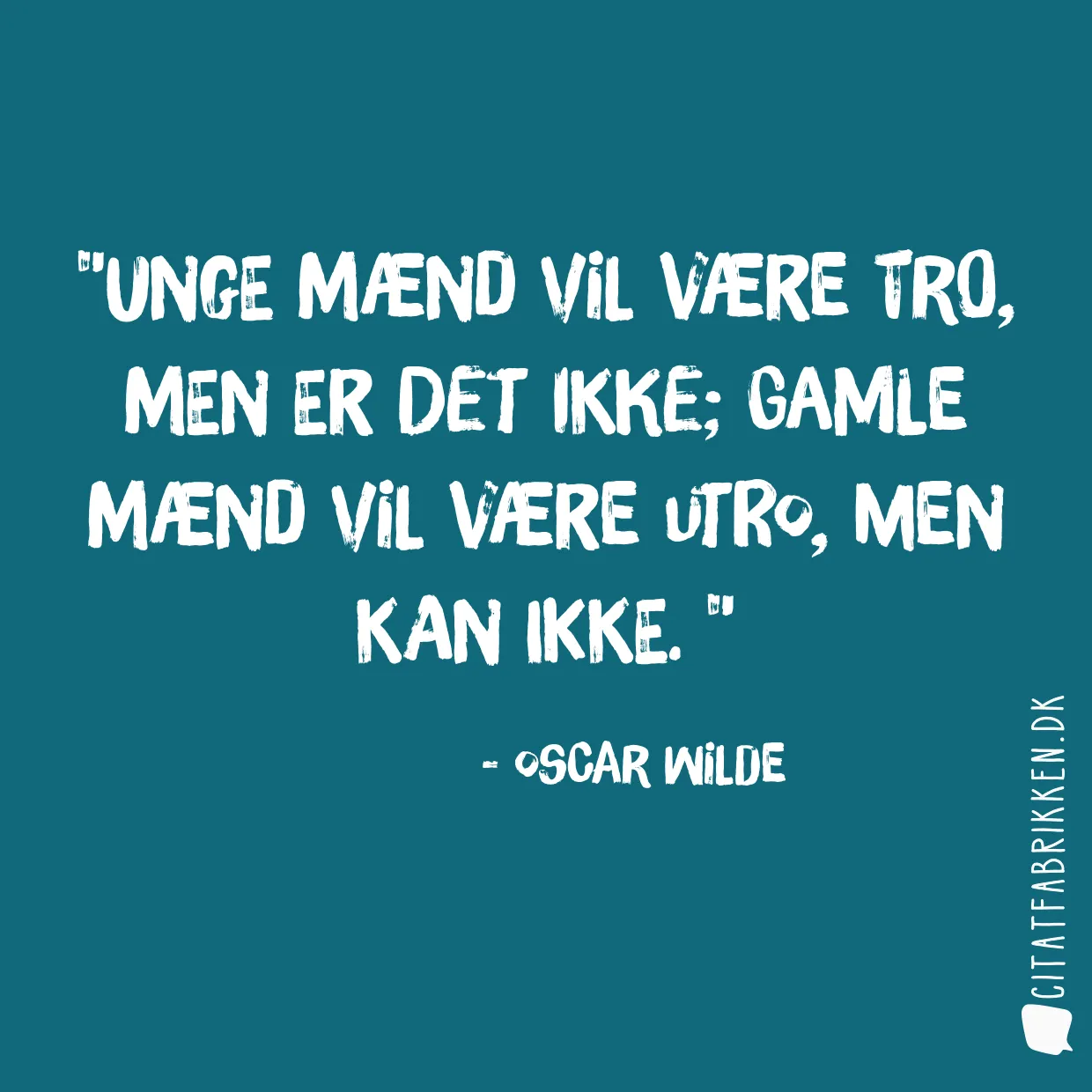 Unge mænd vil være tro, men er det ikke; gamle mænd vil være utro, men kan ikke. 