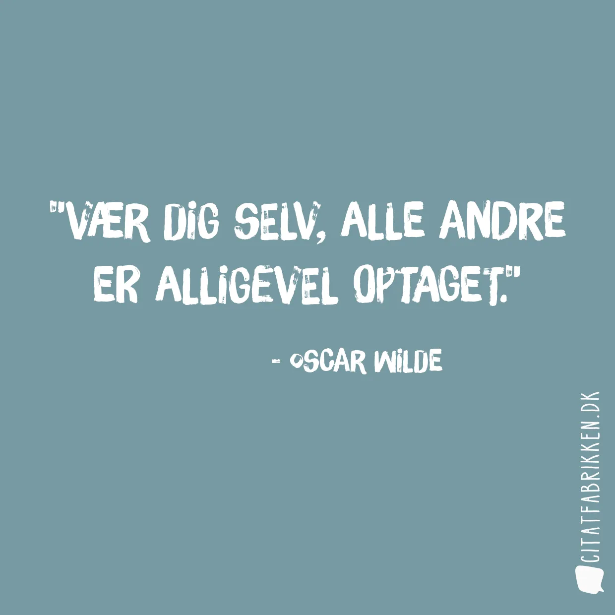 Vær dig selv, alle andre er alligevel optaget.