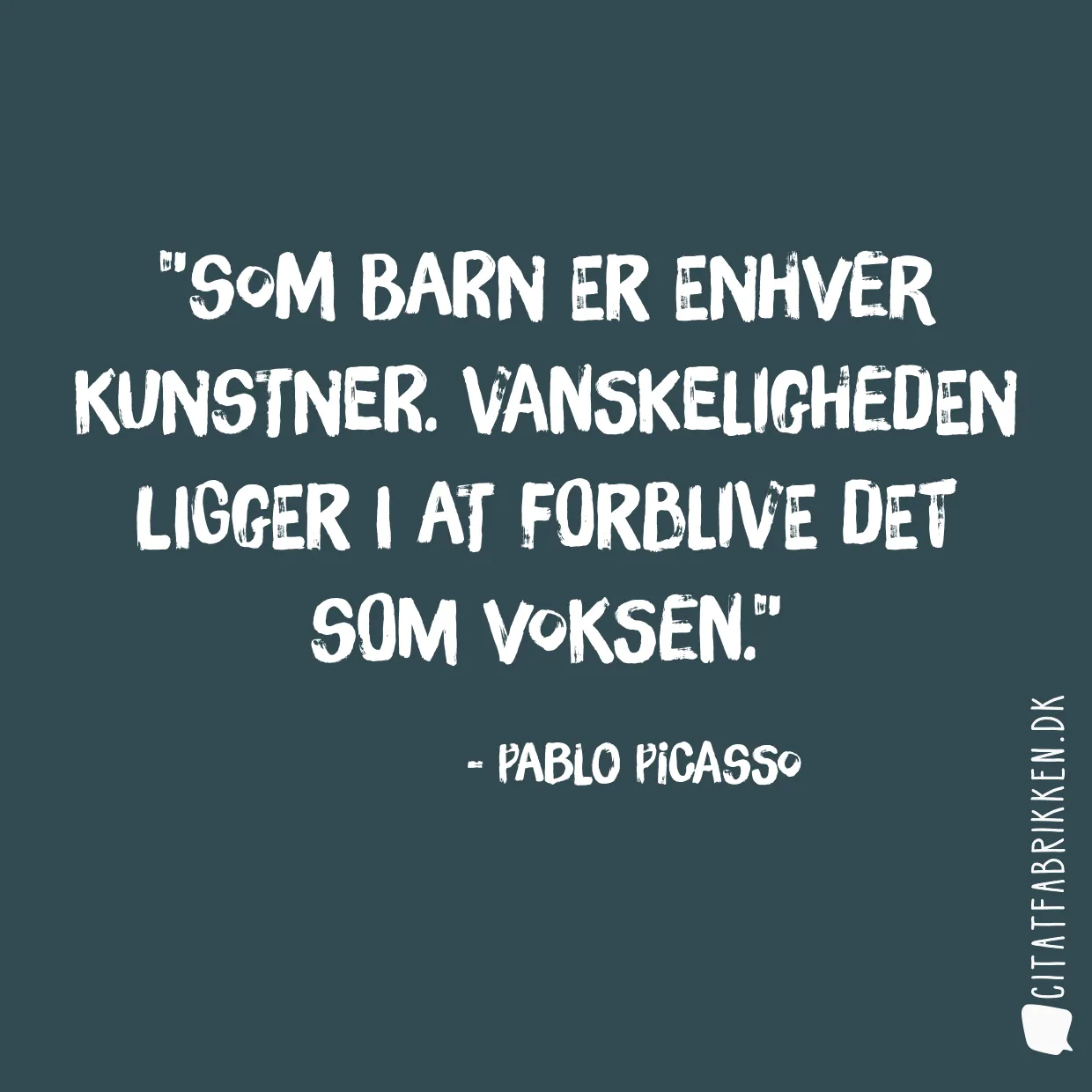 Som barn er enhver kunstner. Vanskeligheden ligger i at forblive det som voksen.