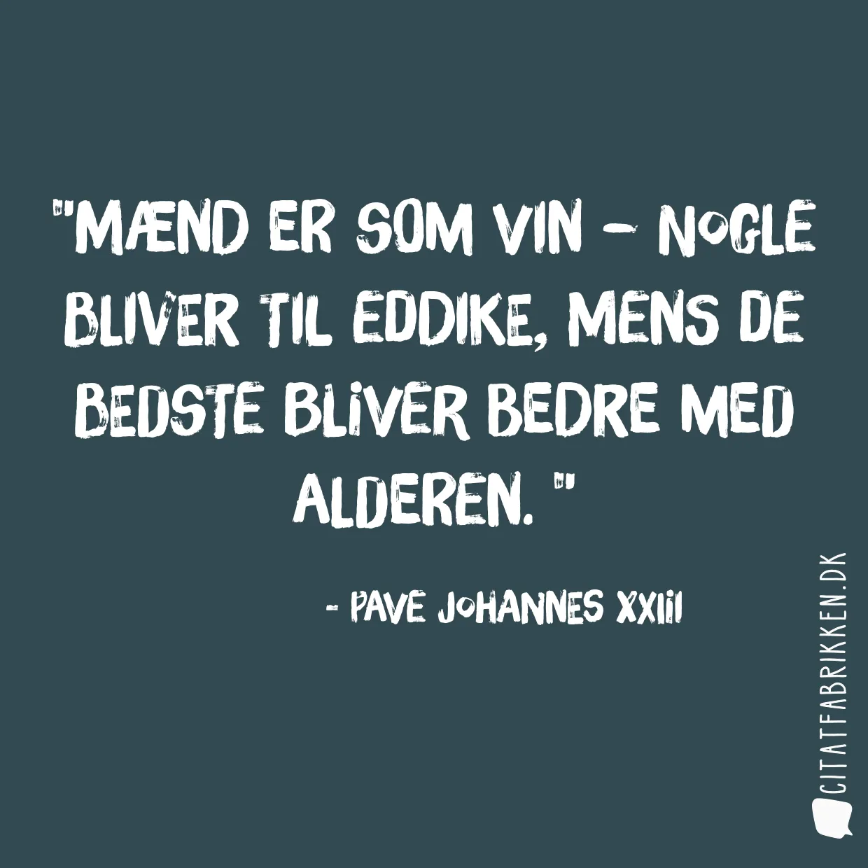 Mænd er som vin – nogle bliver til eddike, mens de bedste bliver bedre med alderen. 