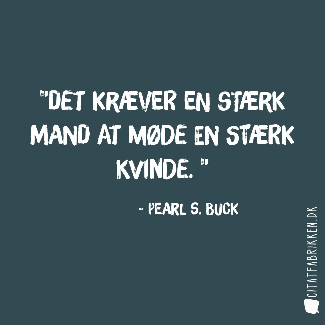 Det kræver en stærk mand at møde en stærk kvinde. 