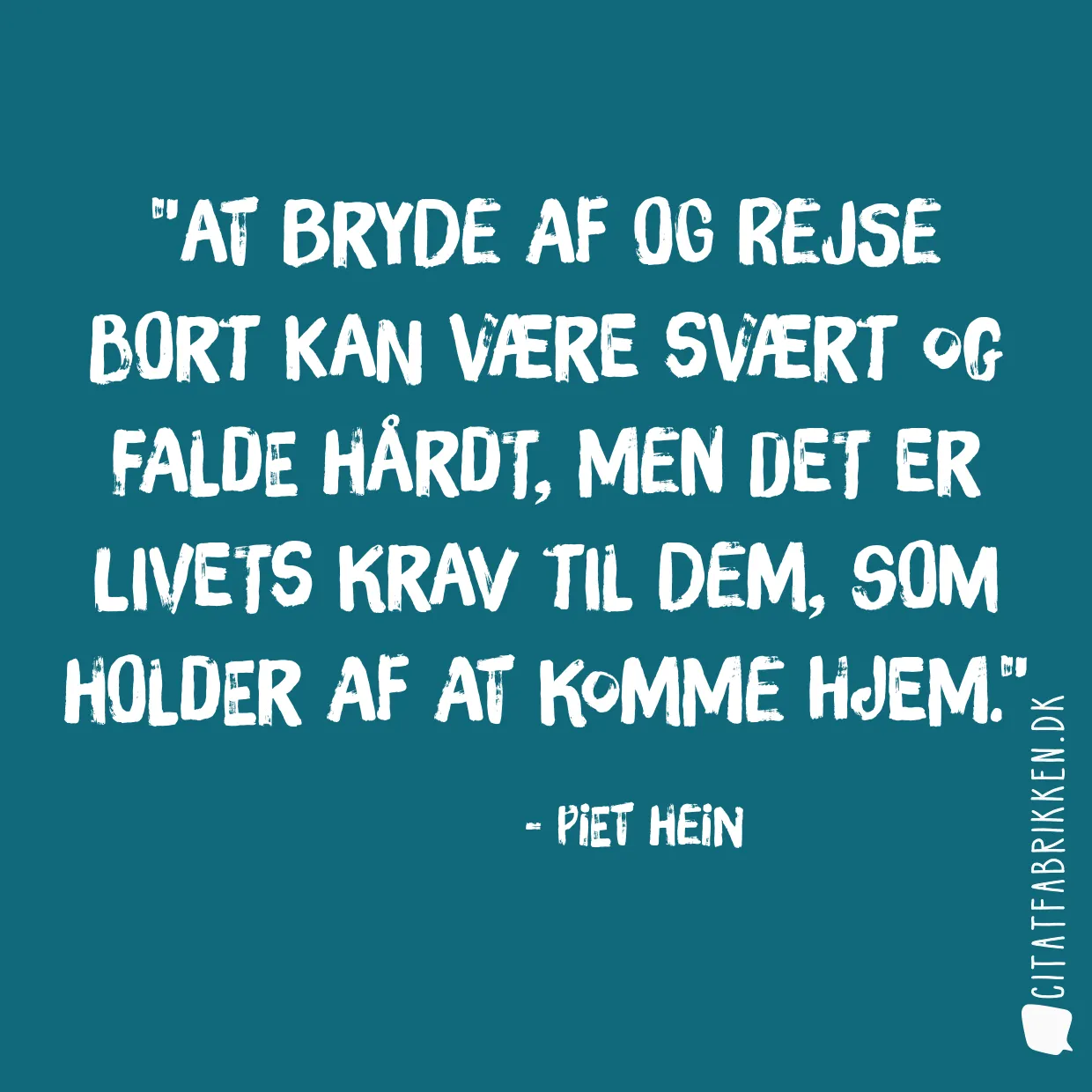 At bryde af og rejse bort kan være svært og falde hårdt, men det er livets krav til dem, som holder af at komme hjem.