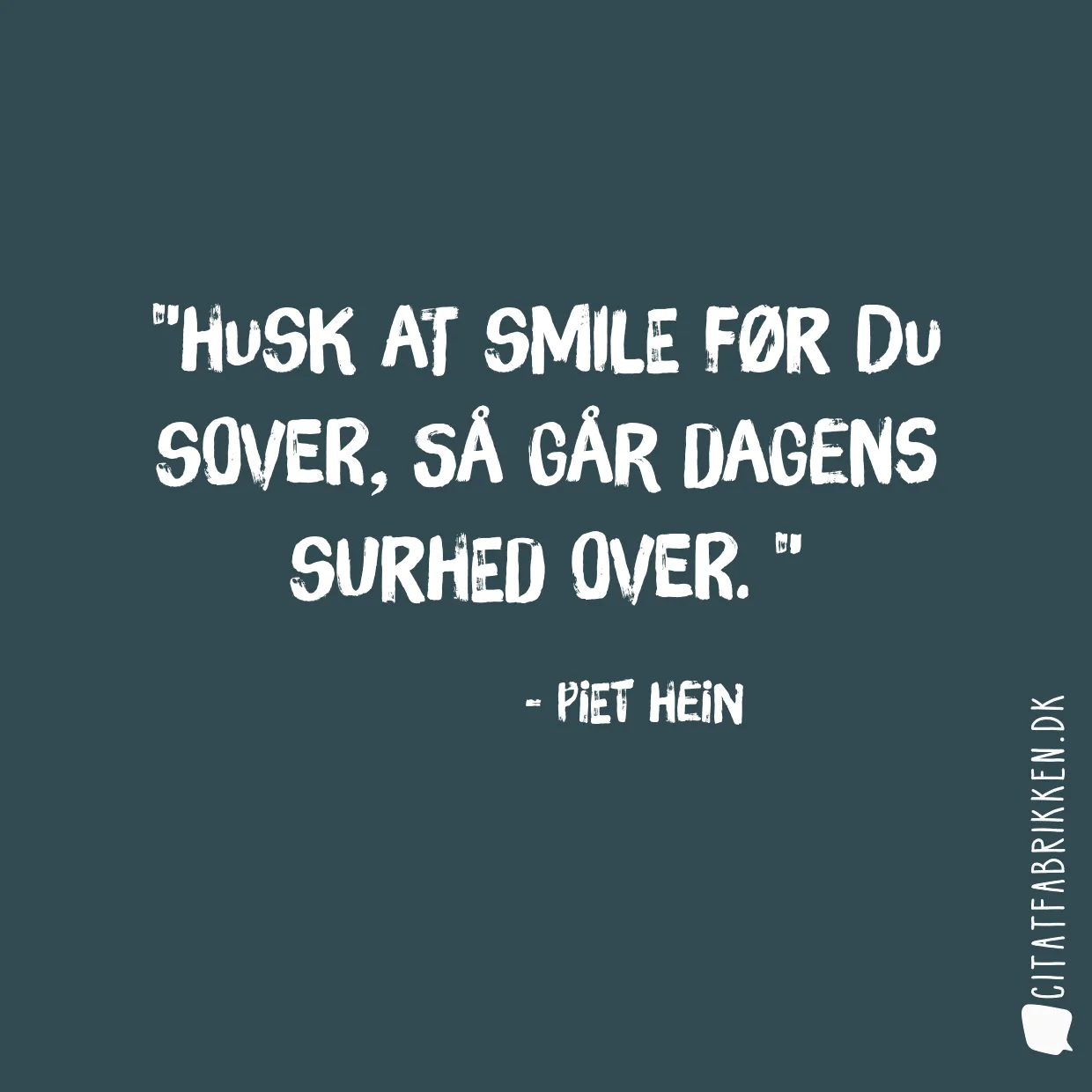 Husk at smile før du sover, så går dagens surhed over. 