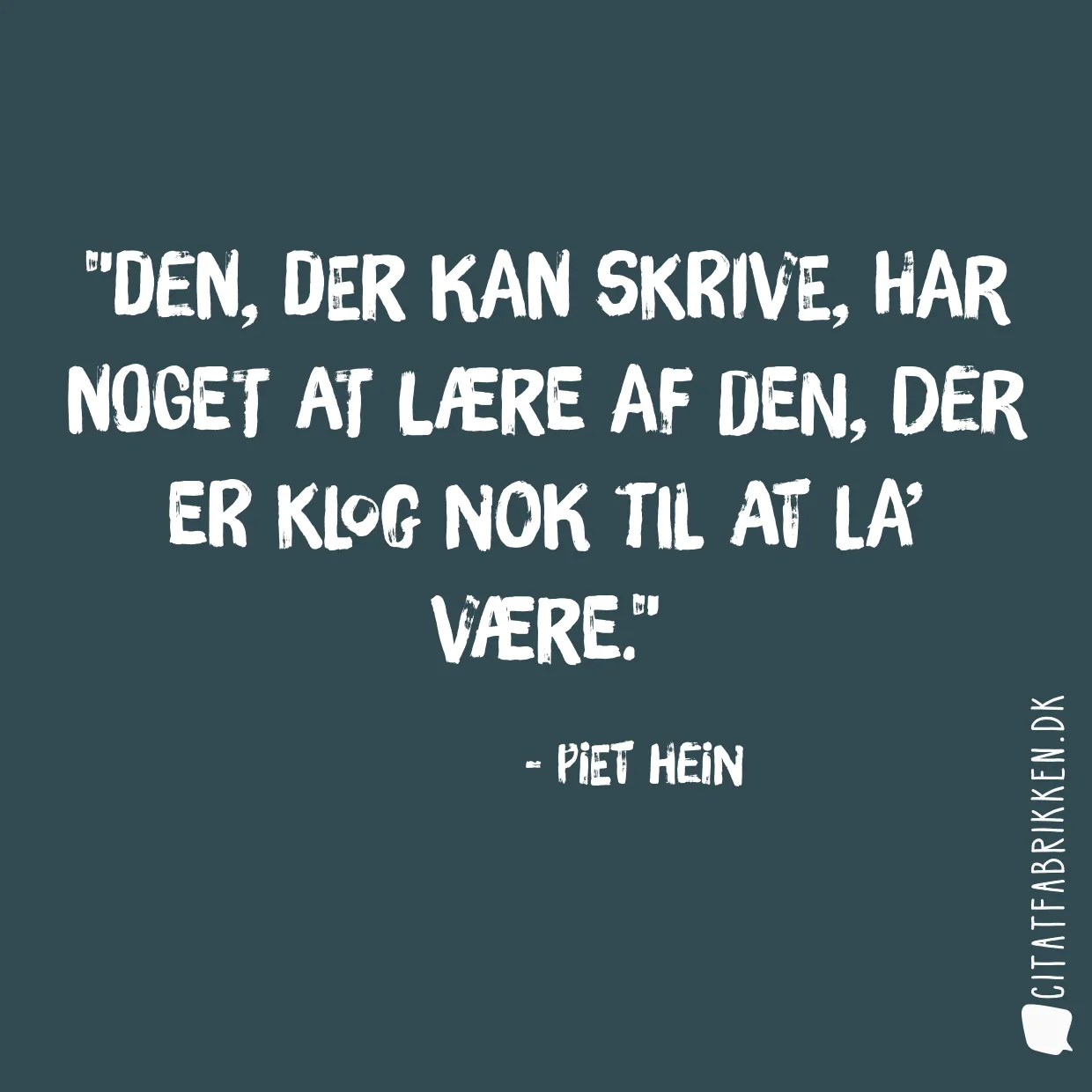 Den, der kan skrive, har noget at lære af den, der er klog nok til at la’ være.