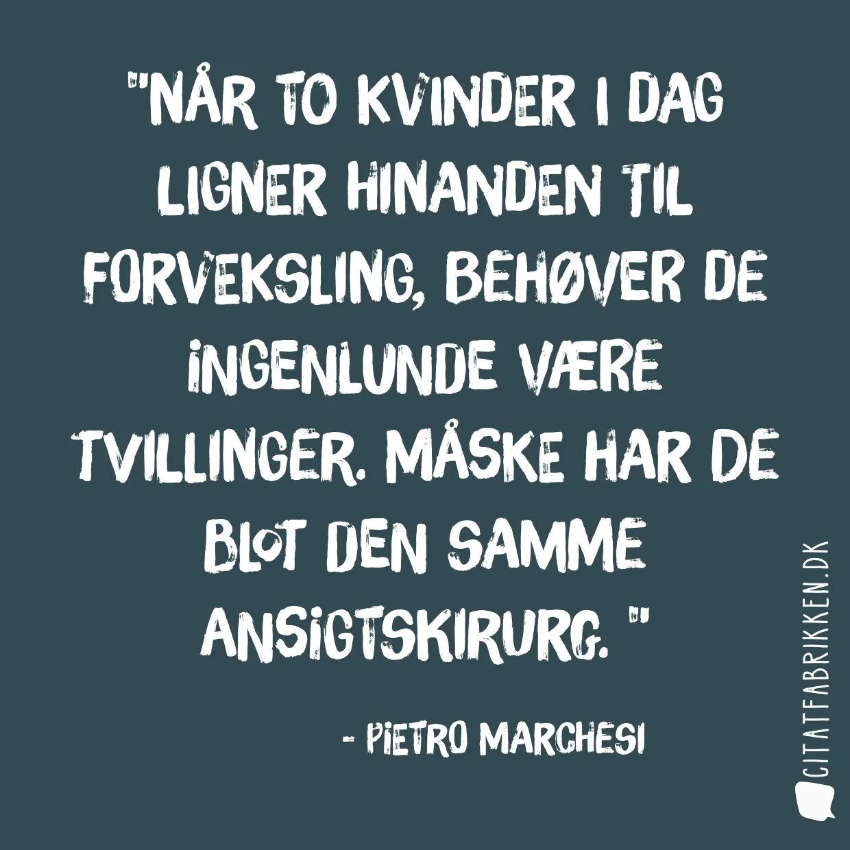 Når to kvinder i dag ligner hinanden til forveksling, behøver de ingenlunde være tvillinger. Måske har de blot den samme ansigtskirurg. 