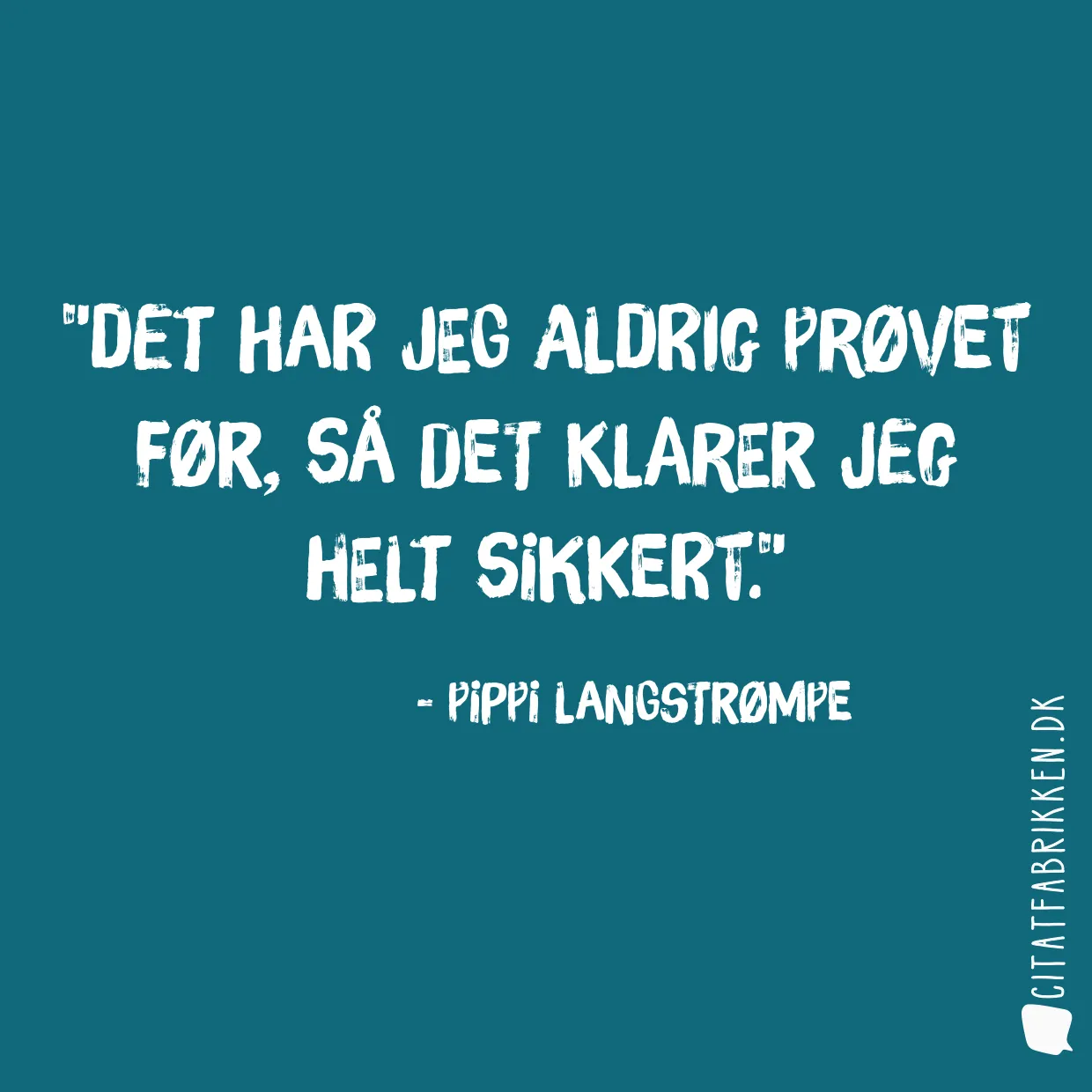 Det har jeg aldrig prøvet før, så det klarer jeg helt sikkert.