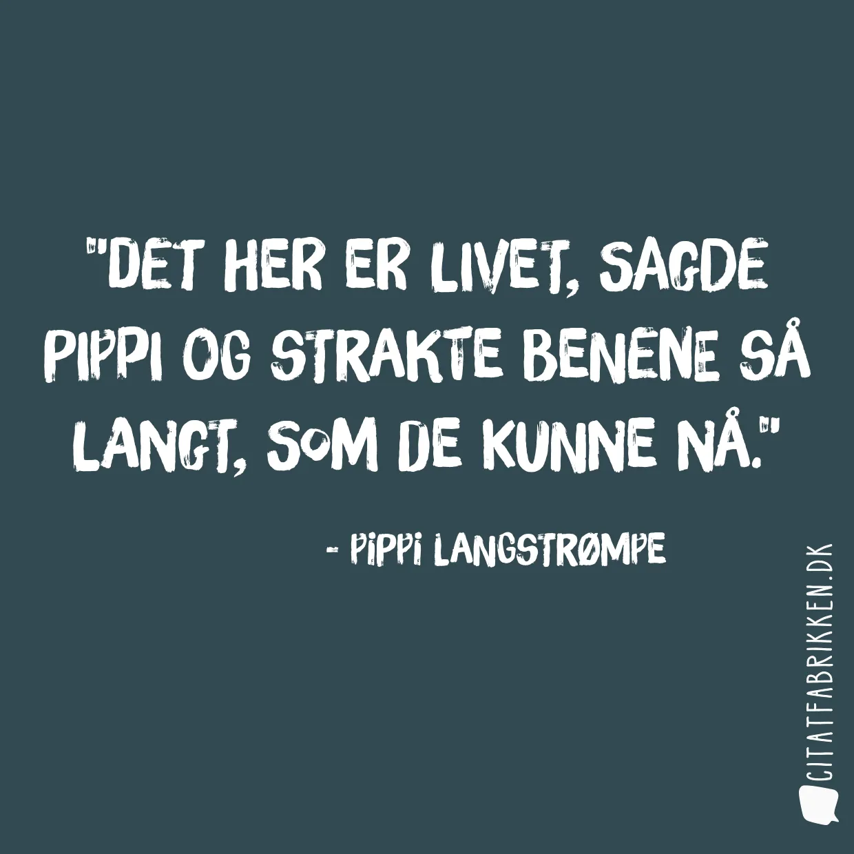 Det her er livet, sagde Pippi og strakte benene så langt, som de kunne nå.
