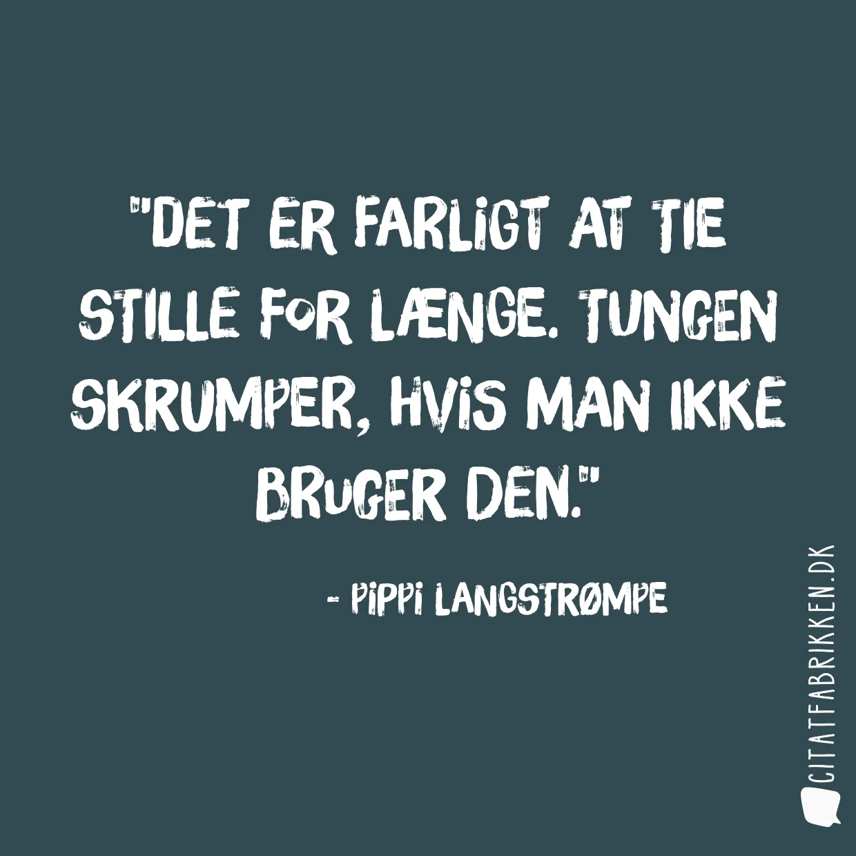 Det er farligt at tie stille for længe. Tungen skrumper, hvis man ikke bruger den.