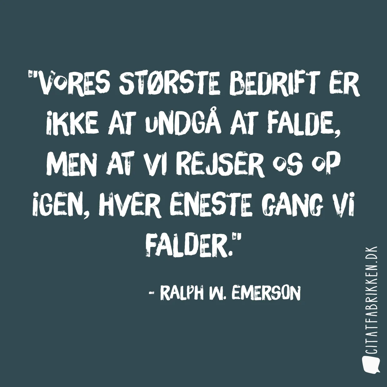 Vores største bedrift er ikke at undgå at falde, men at vi rejser os op igen, hver eneste gang vi falder.