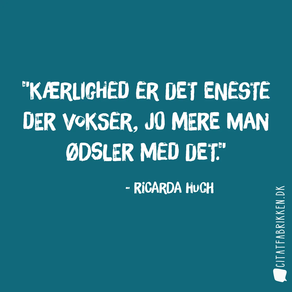 Kærlighed er det eneste der vokser, jo mere man ødsler med det.